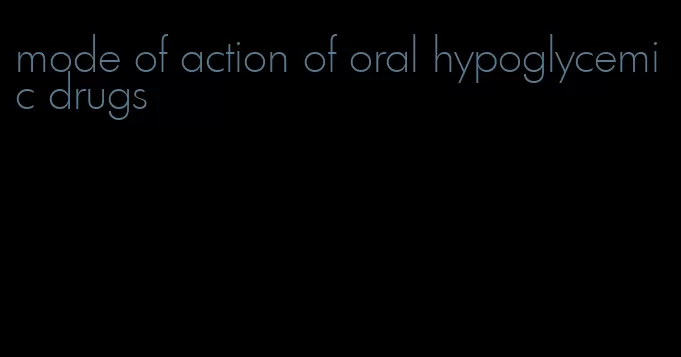 mode of action of oral hypoglycemic drugs