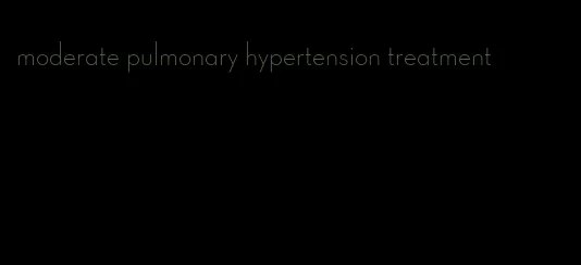 moderate pulmonary hypertension treatment