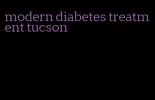 modern diabetes treatment tucson