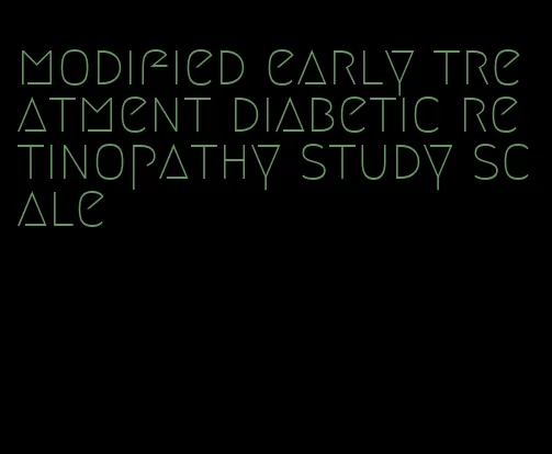 modified early treatment diabetic retinopathy study scale