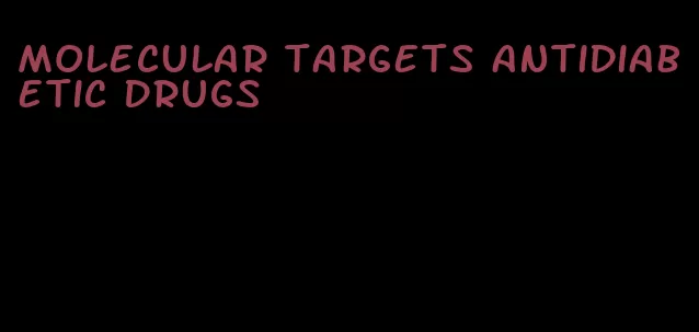 molecular targets antidiabetic drugs