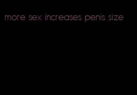 more sex increases penis size