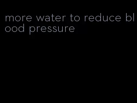 more water to reduce blood pressure