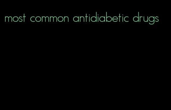 most common antidiabetic drugs