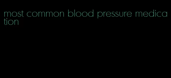 most common blood pressure medication