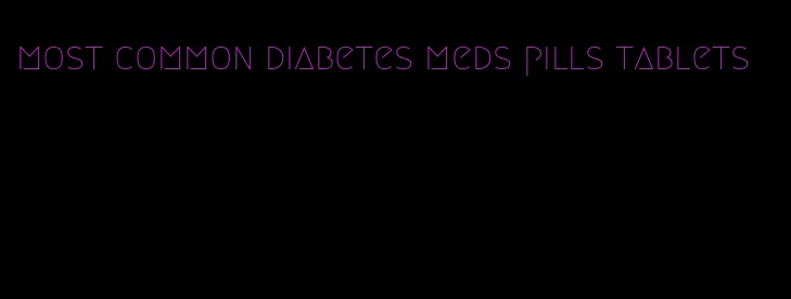 most common diabetes meds pills tablets