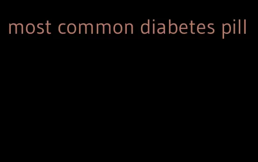 most common diabetes pill