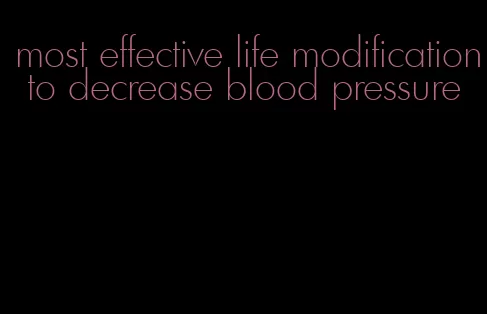 most effective life modification to decrease blood pressure