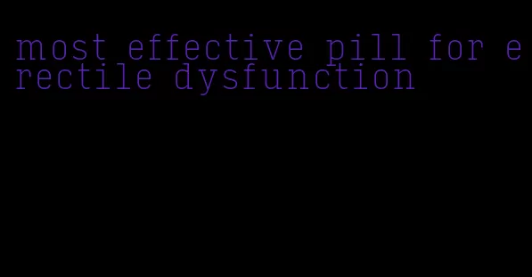 most effective pill for erectile dysfunction