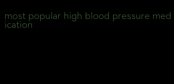 most popular high blood pressure medication