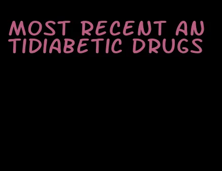 most recent antidiabetic drugs