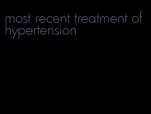 most recent treatment of hypertension
