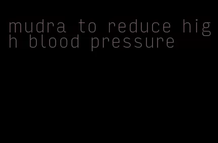 mudra to reduce high blood pressure