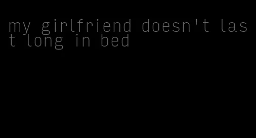 my girlfriend doesn't last long in bed