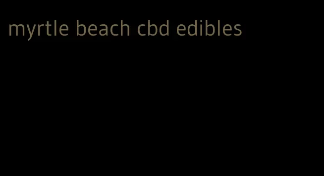 myrtle beach cbd edibles