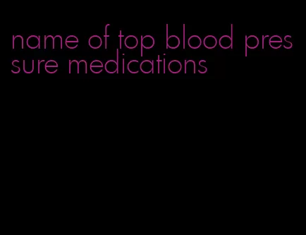 name of top blood pressure medications