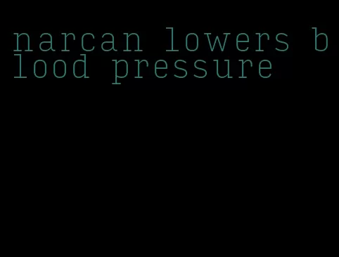 narcan lowers blood pressure