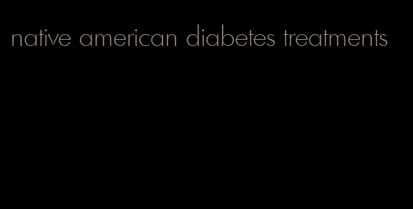 native american diabetes treatments