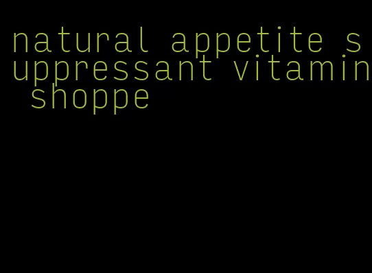 natural appetite suppressant vitamin shoppe