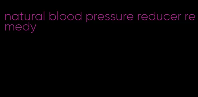 natural blood pressure reducer remedy