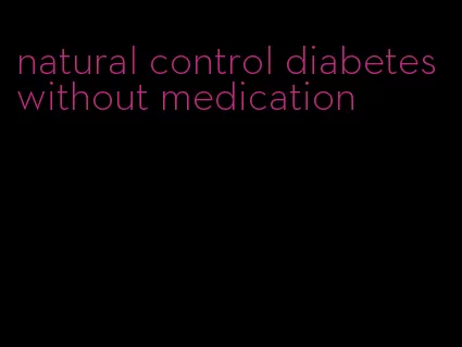 natural control diabetes without medication