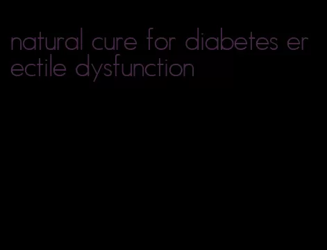 natural cure for diabetes erectile dysfunction