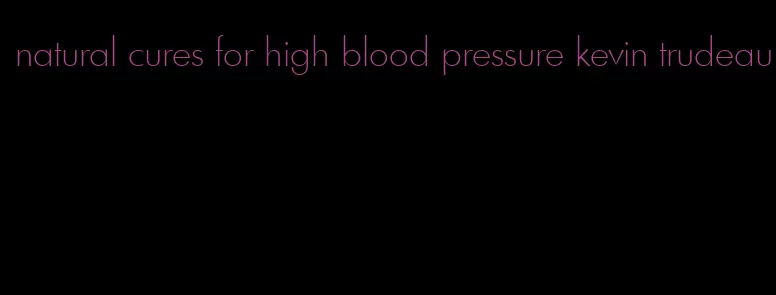 natural cures for high blood pressure kevin trudeau