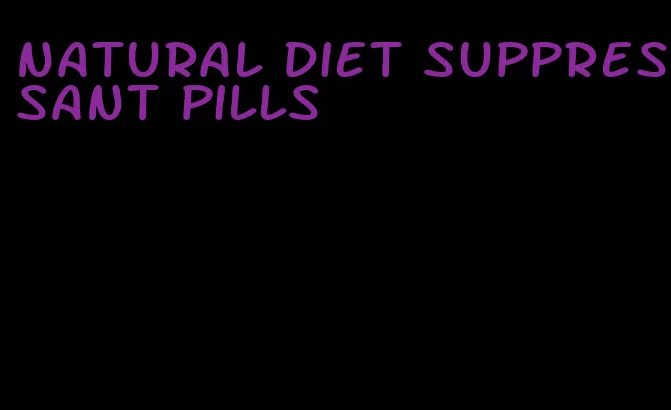 natural diet suppressant pills