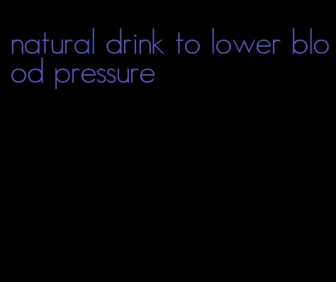 natural drink to lower blood pressure