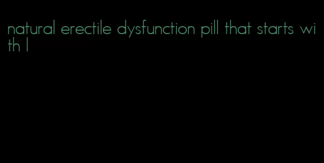 natural erectile dysfunction pill that starts with l
