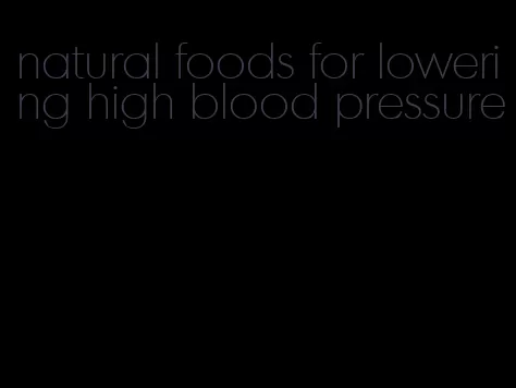 natural foods for lowering high blood pressure