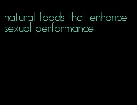 natural foods that enhance sexual performance