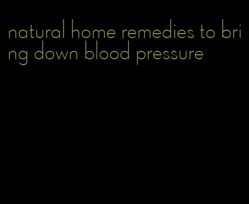 natural home remedies to bring down blood pressure
