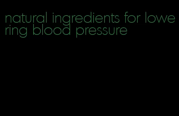 natural ingredients for lowering blood pressure