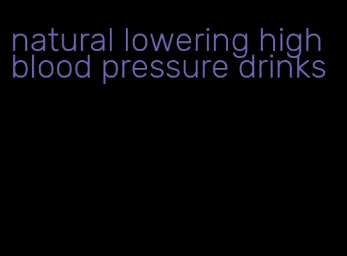 natural lowering high blood pressure drinks