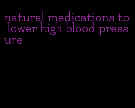 natural medications to lower high blood pressure