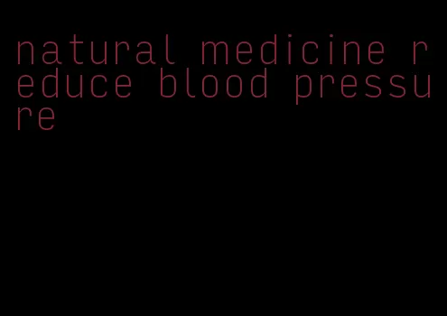natural medicine reduce blood pressure
