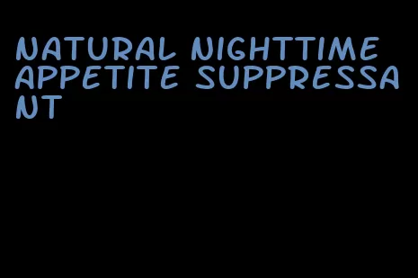 natural nighttime appetite suppressant