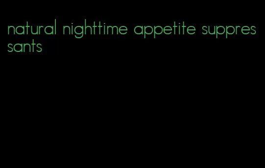 natural nighttime appetite suppressants