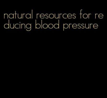natural resources for reducing blood pressure