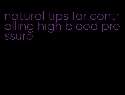 natural tips for controlling high blood pressure