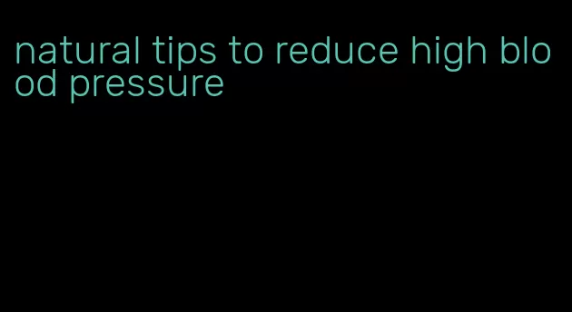 natural tips to reduce high blood pressure