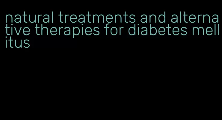 natural treatments and alternative therapies for diabetes mellitus