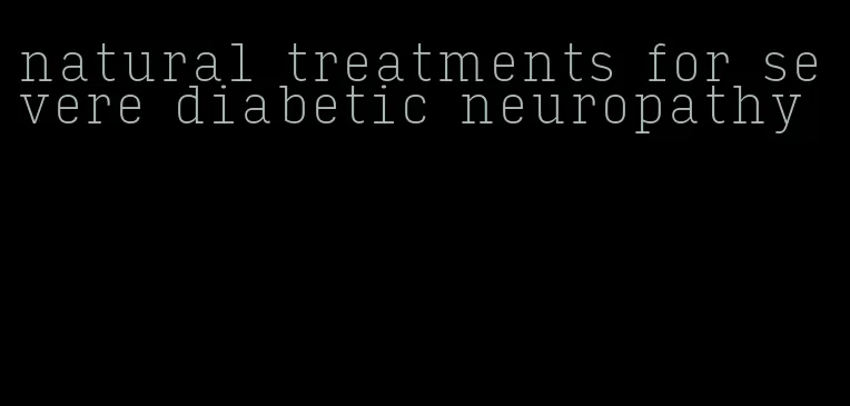 natural treatments for severe diabetic neuropathy