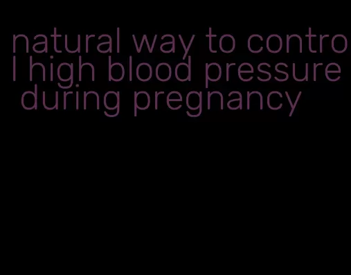 natural way to control high blood pressure during pregnancy