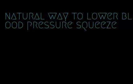 natural way to lower blood pressure squeeze
