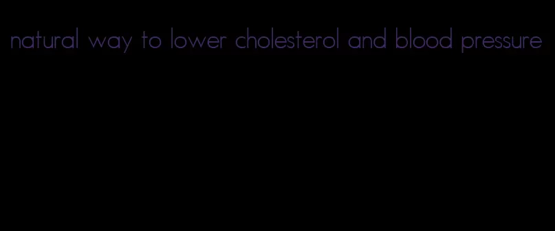 natural way to lower cholesterol and blood pressure