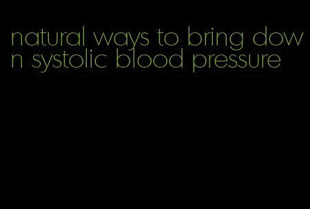natural ways to bring down systolic blood pressure