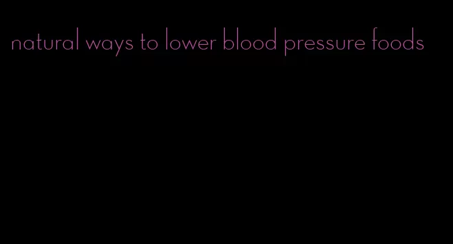 natural ways to lower blood pressure foods