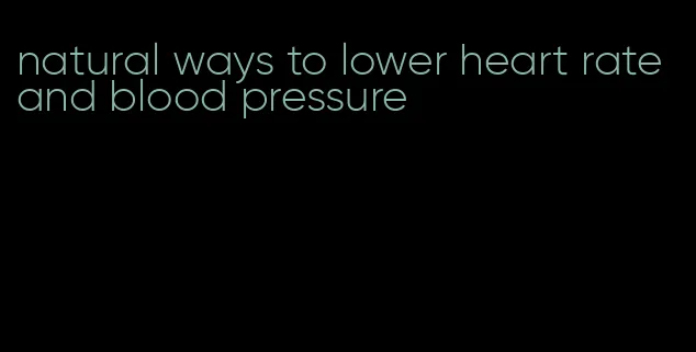 natural ways to lower heart rate and blood pressure
